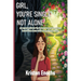 Girl, You're Single . . . Not Alone.: An urgent guide for the insecure woman to protect herself from harm while deepening her faith.