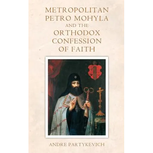 Metropolitan Petro Mohyla and the Orthodox Confession of Faith