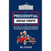 Presidential Road Trips: 100 Places To Explore And Experience The History of American Presidents