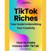 TikTok Riches: Your Guide to Monetizing Your Creativity: How to make money on tiktok