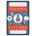 Conquering the Electron: The Geniuses, Visionaries, Egomaniacs, and Scoundrels Who Built Our Electronic Age