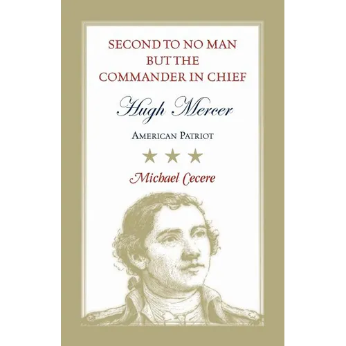 Second to No Man but the Commander in Chief: Hugh Mercer, American Patriot