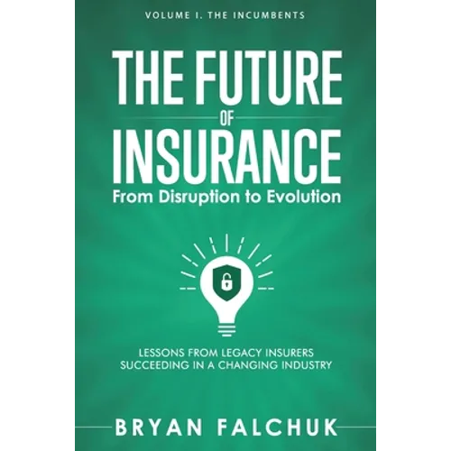 The Future of Insurance: From Disruption to Evolution: Volume I. The Incumbents