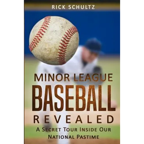 Minor League Baseball Revealed: A Secret Tour Inside Our National Pastime
