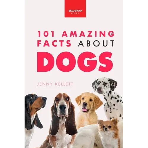 Dogs 101 Amazing Facts About Dogs: A Visual Breed Identification Guide with 100+ Fun Facts, High-Quality Photos & Canine Behavior Insights for Ages 8-