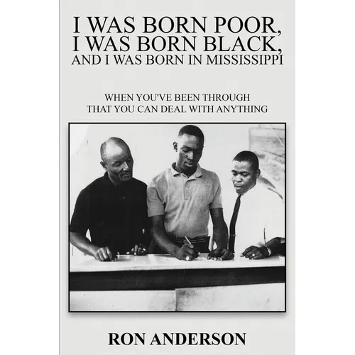 I Was Born Poor, I Was Born Black, and I Was Born in Mississippi: When You've Been Through That You Can Deal with Anything