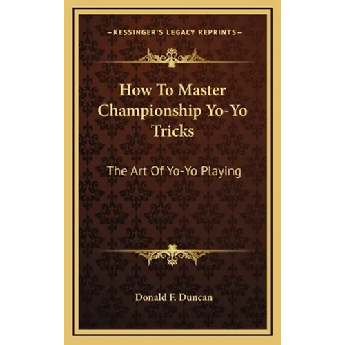 How To Master Championship Yo-Yo Tricks: The Art Of Yo-Yo Playing