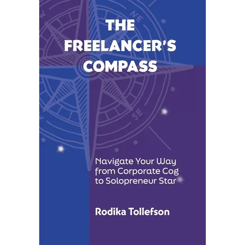 The Freelancer's Compass: Navigate Your Way from Corporate Cog to Solopreneur Star