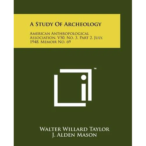 A Study Of Archeology: American Anthropological Association, V50, No. 3, Part 2, July, 1948, Memoir No. 69