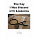 The Day I Was Blessed with Leukemia