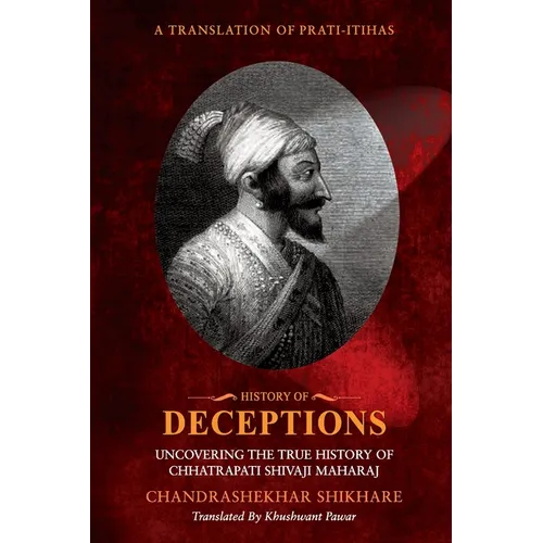History of Deceptions - Uncovering The True History of Chhatrapati Shivaji Maharaj