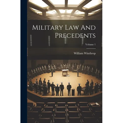 Military Law And Precedents; Volume 1