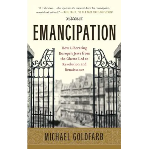 Emancipation: How Liberating Europe's Jews from the Ghetto Led to Revolution and Renaissance