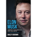 Elon Musk: A Biography of the Billionaire Behind SpaceX, Tesla & Twitter