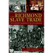 The Richmond Slave Trade: The Economic Backbone of the Old Dominion