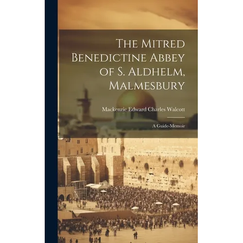 The Mitred Benedictine Abbey of S. Aldhelm, Malmesbury: A Guide-Memoir