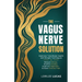 The Vagus Nerve Solution: Optimize Total Body Health with Simple Techniques to Reduce Stress, Soothe Anxiety, Improve Digestion, and Ease Chronic Pain