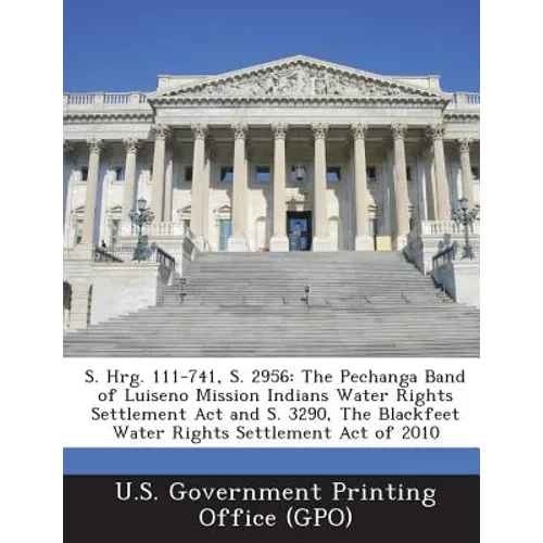 S. Hrg. 111-741, S. 2956: The Pechanga Band of Luiseno Mission Indians Water Rights Settlement Act and S. 3290, The Blackfeet Water Rights Settlement