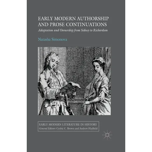Early Modern Authorship and Prose Continuations: Adaptation and Ownership from Sidney to Richardson