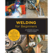 Welding for Beginners: Learn Everything You Need to Know to Weld, Cut, and Shape Metal in Your Home Studio