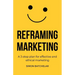 Reframing Marketing: A 3-step plan for effective and ethical marketing
