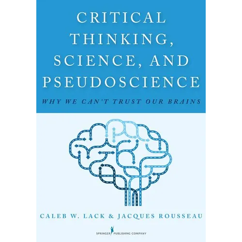 Critical Thinking, Science, and Pseudoscience: Why We Can't Trust Our Brains