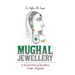 Mughal Jewellery: A Sneak Peek of Jewellery Under Mughals
