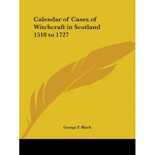 Calendar of Cases of Witchcraft in Scotland 1510 to 1727