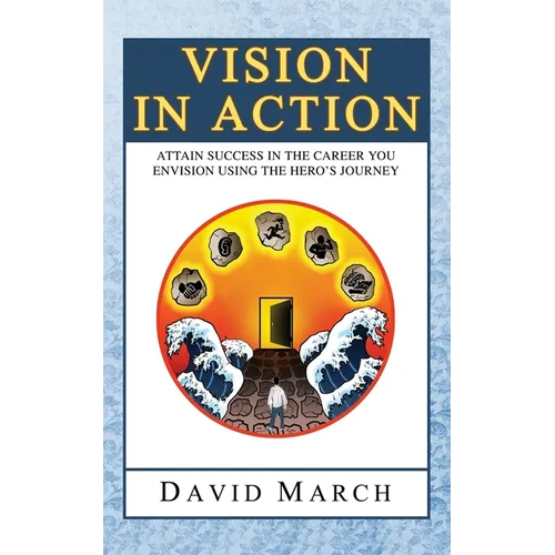 Vision In Action - Attain Success in the career you envision using the hero's Journey