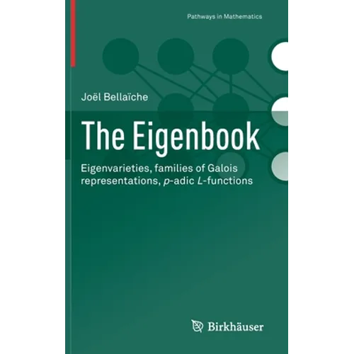 The Eigenbook: Eigenvarieties, Families of Galois Representations, P-Adic L-Functions