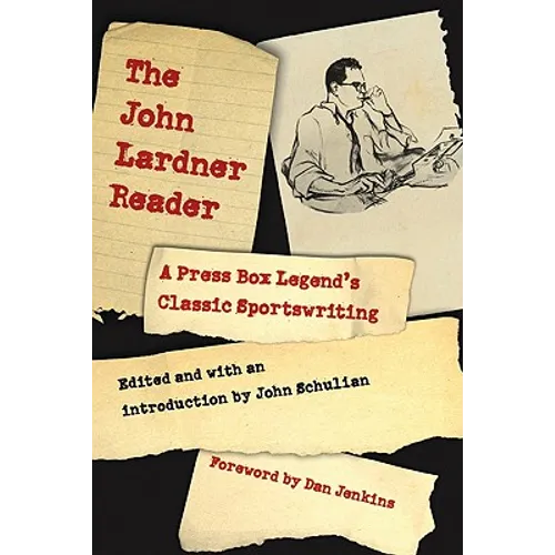 The John Lardner Reader: A Press Box Legend's Classic Sportswriting