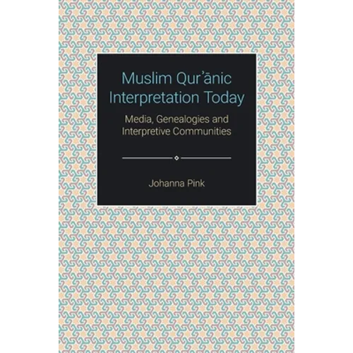 Muslim Qur'anic Interpretation Today: Media, Genealogies and Interpretive Communities