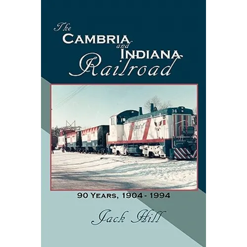 The Cambria and Indiana Railroad: 90 Years, 1904 - 1994