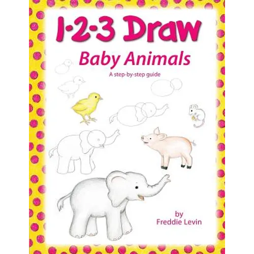 1 2 3 Draw Baby Animals: A step by step drawing guide for young artists