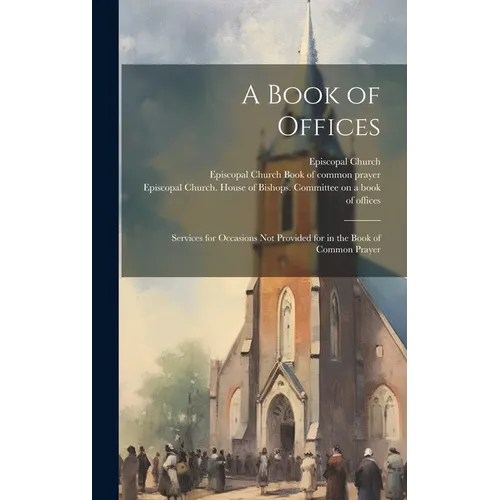 A Book of Offices; Services for Occasions not Provided for in the Book of Common Prayer