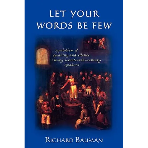 Let Your Words Be Few: Symbolism of Speaking and Silence Among Seventeenth-Century Quakers