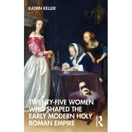 Twenty-Five Women Who Shaped the Early Modern Holy Roman Empire