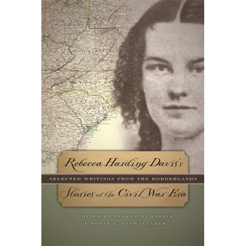 Rebecca Harding Davis's Stories of the Civil War Era: Selected Writings from the Borderlands