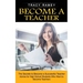 Become a Teacher: The Secrets to Become a Successful Teacher (Advice for High School Students Who Want to Become Teachers)