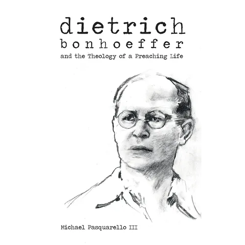 Dietrich: Bonhoeffer and the Theology of a Preaching Life