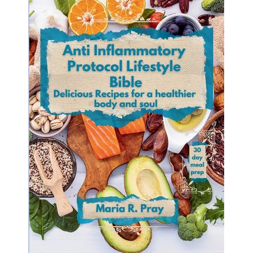 Anti-Inflammatory Protocol Lifestyle Bible: Delicious Recipes for a Healthier Body and Soul