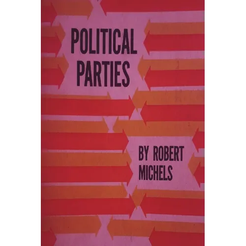 Political Parties: A Sociological Study of the Oligarchial Tendencies of Modern Democracy