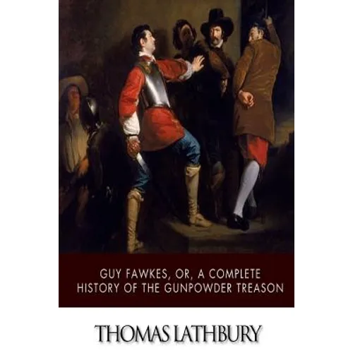 Guy Fawkes, or, a Complete History of the Gunpowder Treason