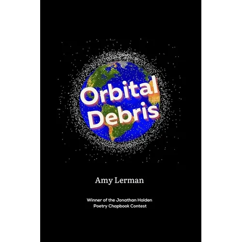 Orbital Debris: Winner of the Jonathan Holden Poetry Chapbook Contest