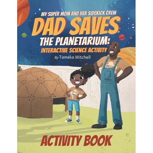 My Super Mom and Her Sidekick Crew: Dad Saves the Planetarium: Science Activity Book
