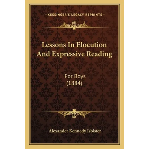 Lessons In Elocution And Expressive Reading: For Boys (1884)