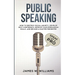 Public Speaking: Speak Like a Pro - How to Destroy Social Anxiety, Develop Self-Confidence, Improve Your Persuasion Skills, and Become a Master Presen