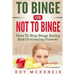 To Binge Or Not To Binge: How To Stop Binge Eating And Over Eating Forever