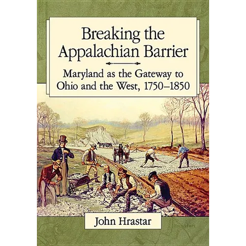 Breaking the Appalachian Barrier: Maryland as the Gateway to Ohio and the West, 1750-1850