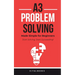 A3 Problem-Solving Made Simple for Beginners: Start Solving, Start Succeeding!